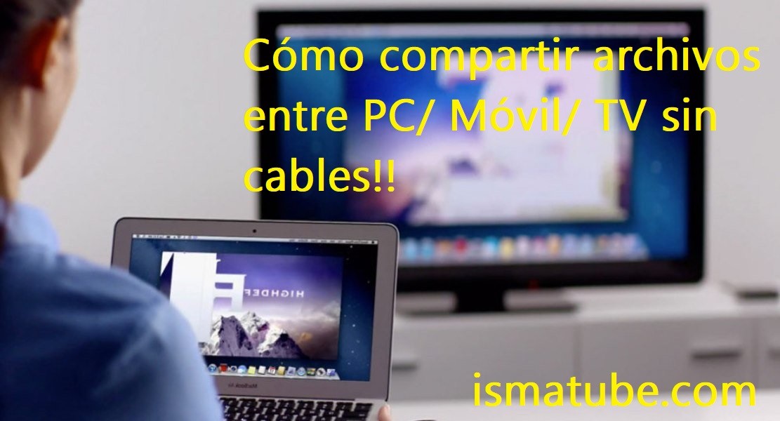 Cómo compartir archivos entre PC/ Móvil/ TV sin cables - ismatube.com - Como Conectar El Ordenador A La Tele Sin Cable